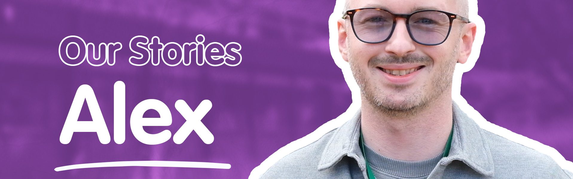 A graphic that reads "Our Stories - Alex" with a picture of Alex on a purple background.