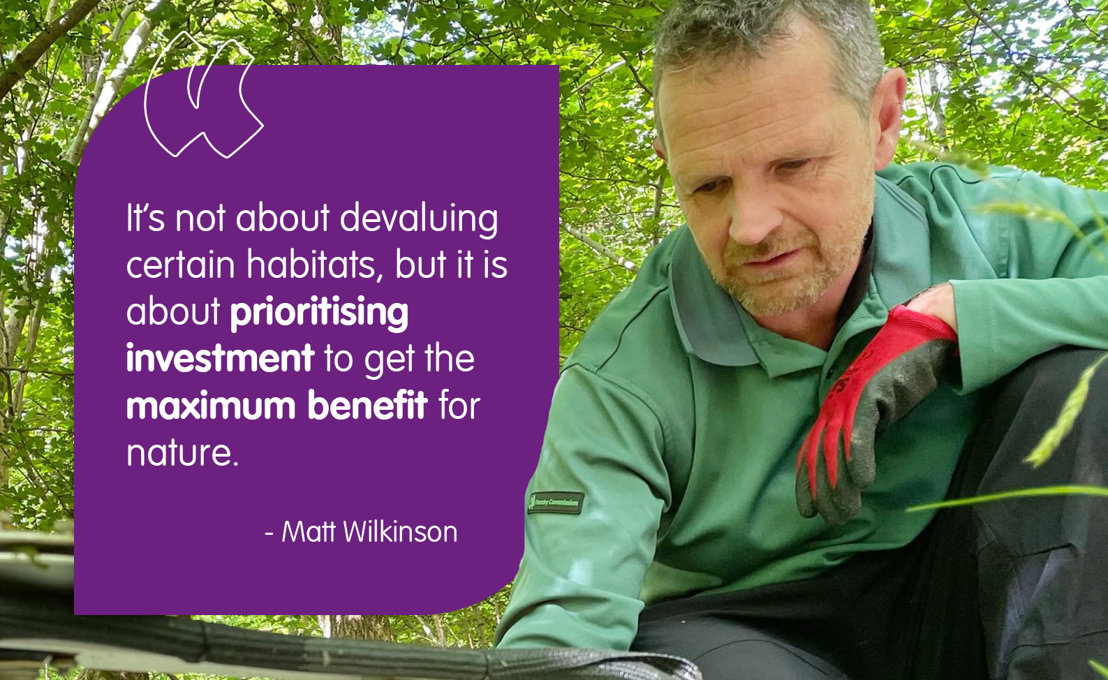 A quote from Matt Wilkinson reading, "It’s not about devaluing certain habitats, but it is about prioritising investment to get the maximum benefit for nature."